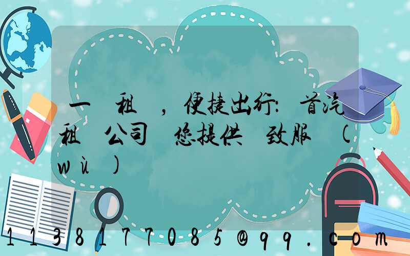 一鍵租車，便捷出行：首汽租車公司為您提供極致服務(wù)