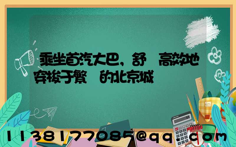乘坐首汽大巴，舒適高效地穿梭于繁華的北京城