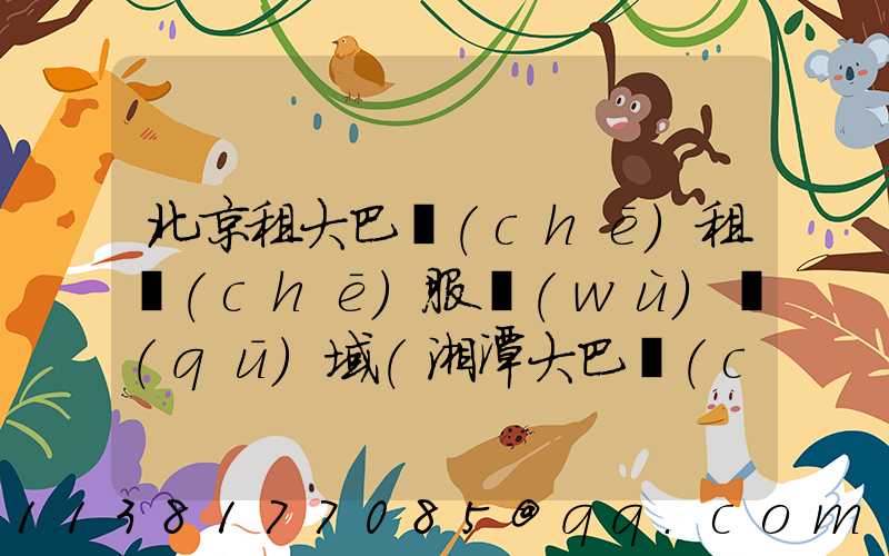 北京租大巴車(chē)租車(chē)服務(wù)區(qū)域(湘潭大巴車(chē)租車(chē)服務(wù))