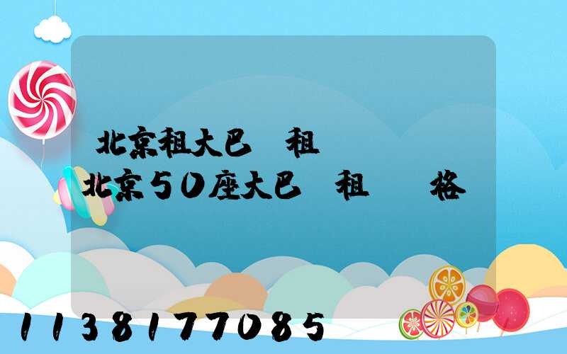 北京租大巴車租車APP(北京50座大巴車租車價格)