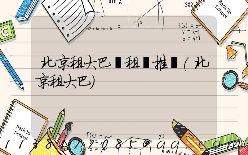 北京租大巴車租車推薦(北京租大巴)