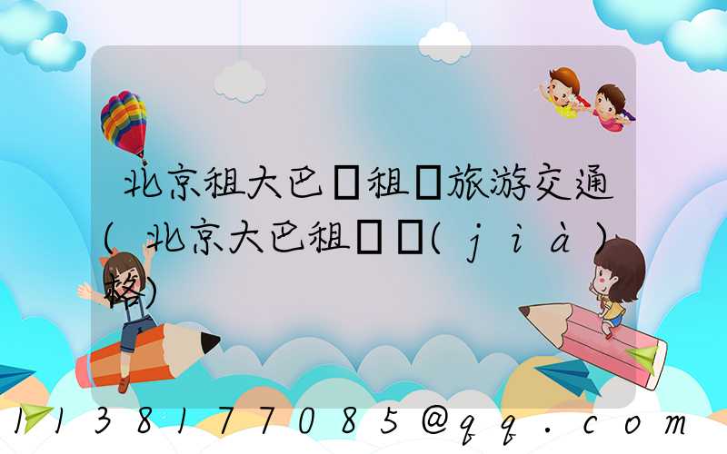 北京租大巴車租車旅游交通(北京大巴租車價(jià)格)
