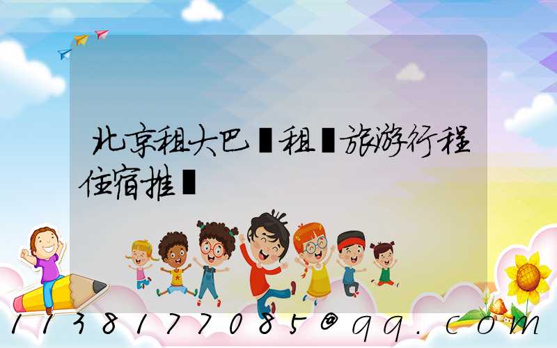 北京租大巴車租車旅游行程住宿推薦