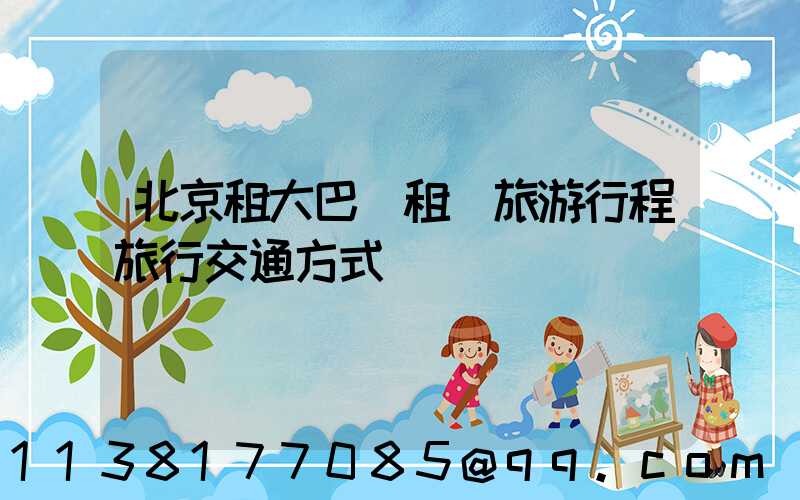 北京租大巴車租車旅游行程旅行交通方式