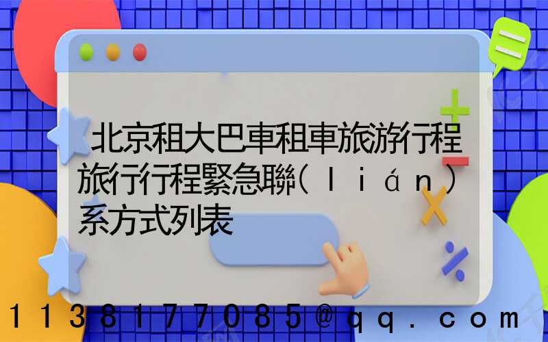 北京租大巴車租車旅游行程旅行行程緊急聯(lián)系方式列表