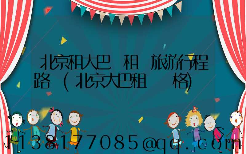 北京租大巴車租車旅游行程路線(北京大巴租車價格)