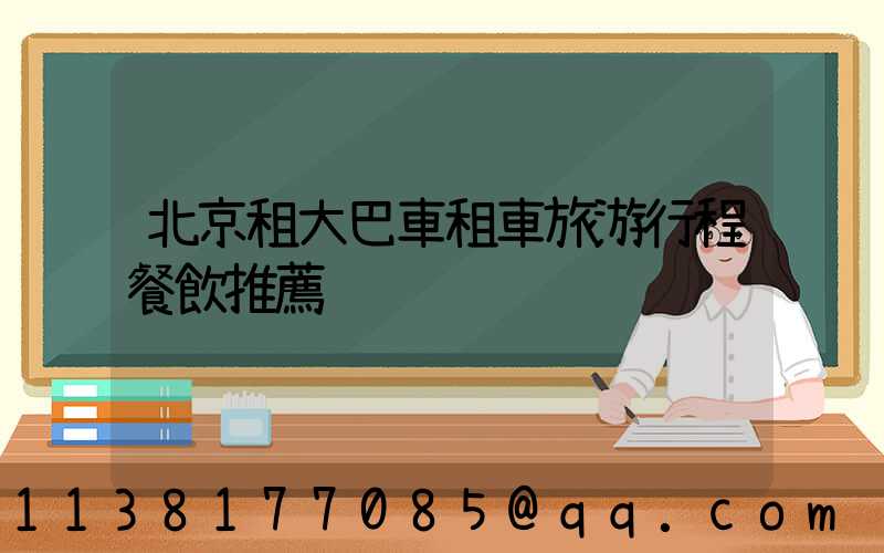 北京租大巴車租車旅游行程餐飲推薦