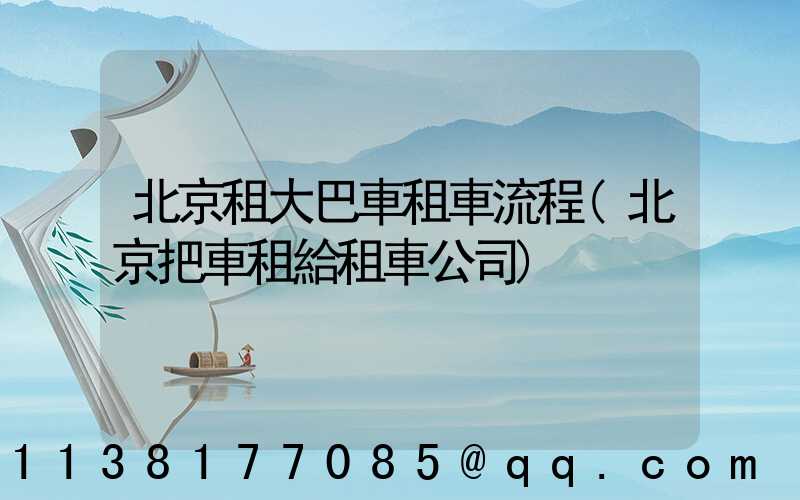 北京租大巴車租車流程(北京把車租給租車公司)