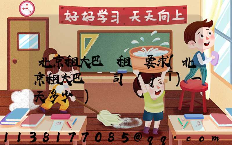 北京租大巴車租車要求(北京租大巴車帶司機(jī)一天多少錢)