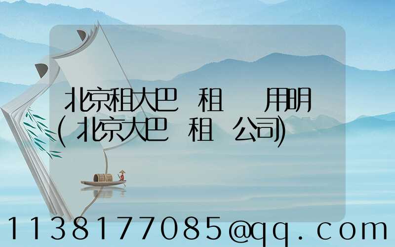 北京租大巴車租車費用明細(北京大巴車租車公司)