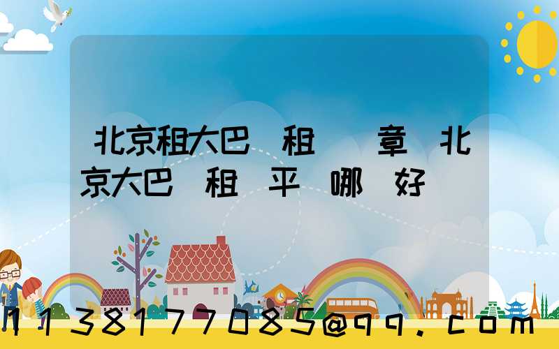 北京租大巴車租車違章(北京大巴車租車平臺哪個好)