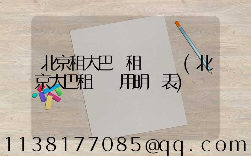 北京租大巴車租車預約(北京大巴租車費用明細表)