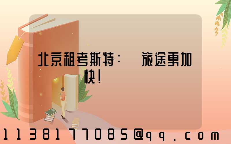 北京租考斯特：讓旅途更加順暢與暢快！