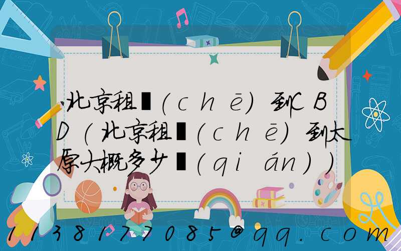 北京租車(chē)到CBD(北京租車(chē)到太原大概多少錢(qián))