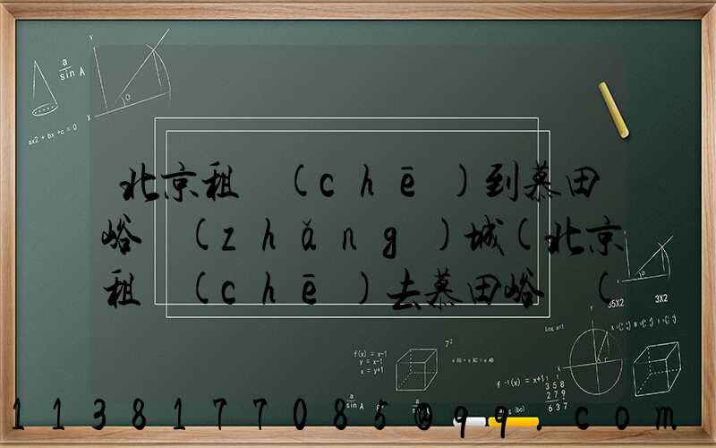 北京租車(chē)到慕田峪長(zhǎng)城(北京租車(chē)去慕田峪長(zhǎng)城)