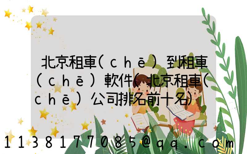 北京租車(chē)到租車(chē)軟件(北京租車(chē)公司排名前十名)