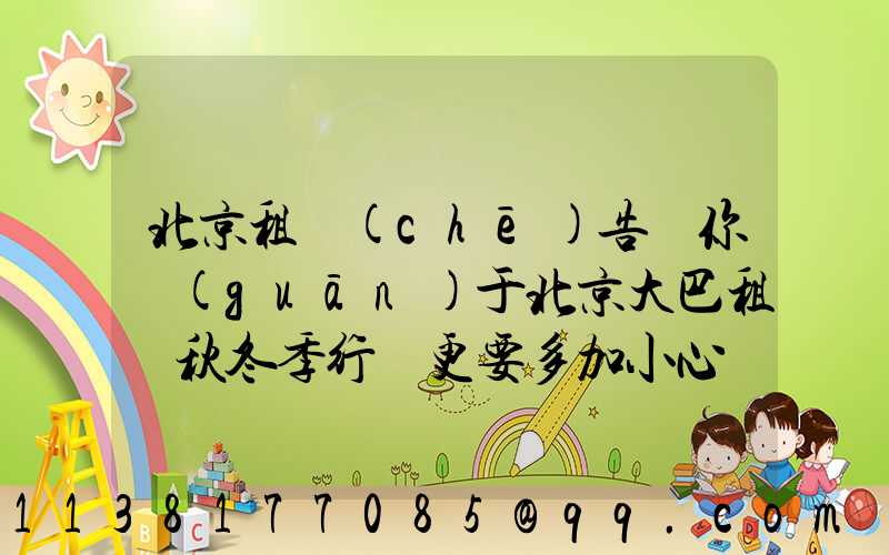 北京租車(chē)告訴你關(guān)于北京大巴租賃秋冬季行駛更要多加小心
