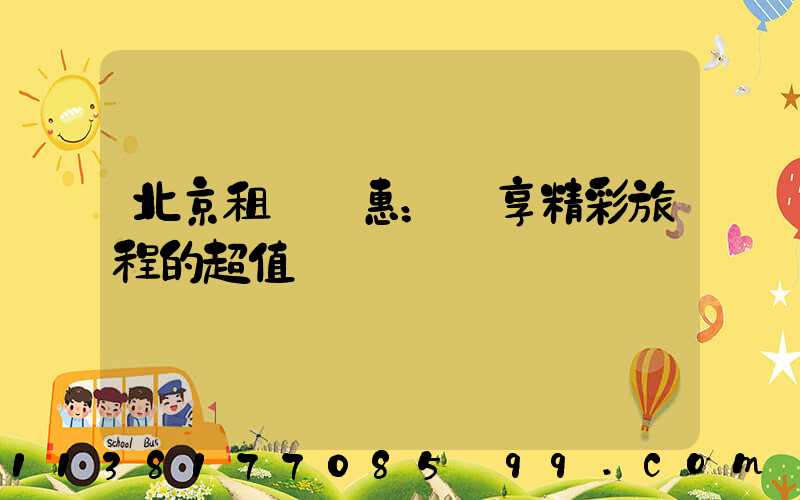 北京租車優惠：盡享精彩旅程的超值選擇