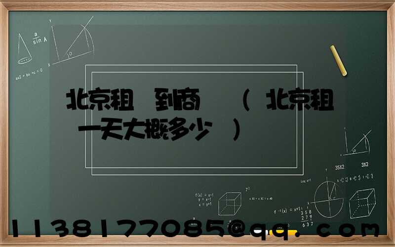 北京租車到商務區(北京租車一天大概多少錢)