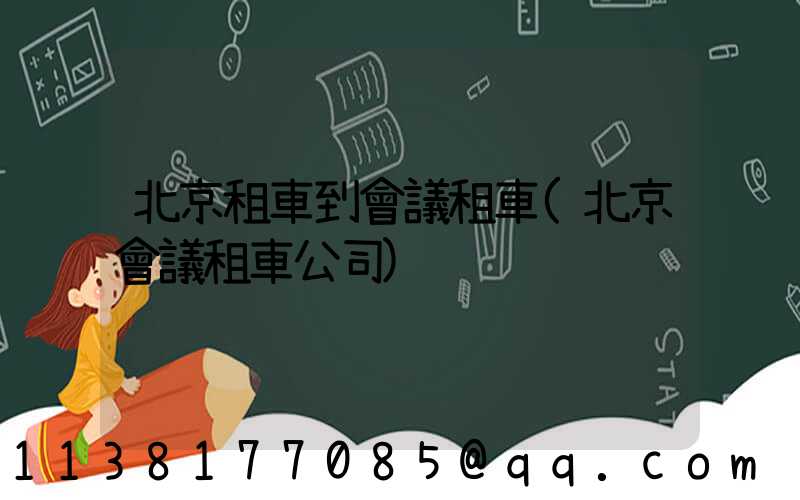 北京租車到會議租車(北京會議租車公司)