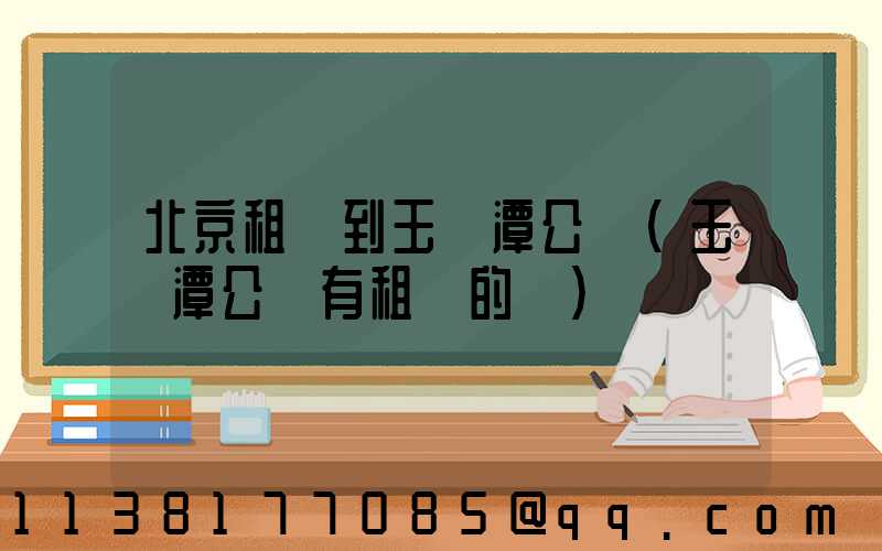 北京租車到玉淵潭公園(玉淵潭公園有租車的嗎)