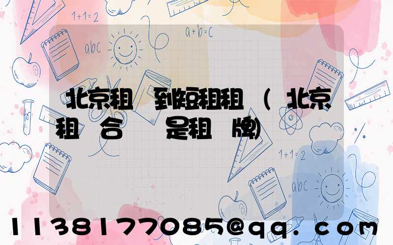 北京租車到短租租車(北京租車合適還是租車牌)