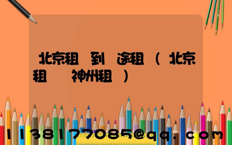 北京租車到長途租車(北京租車網神州租車)