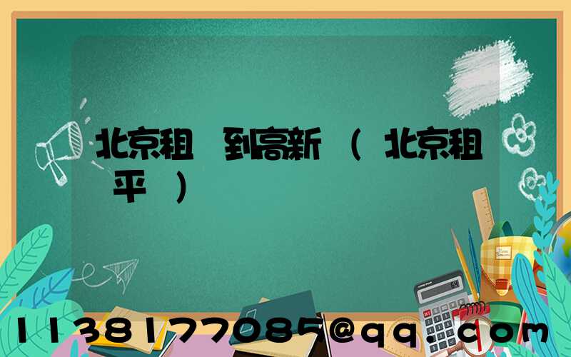 北京租車到高新區(北京租車平臺)