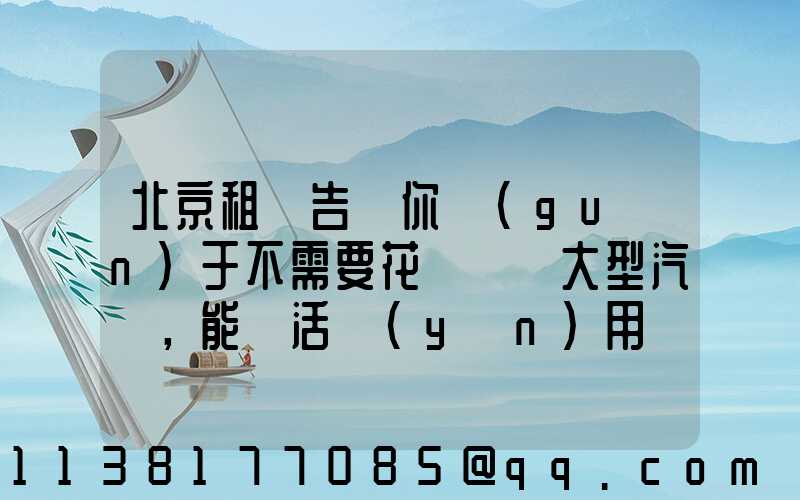 北京租車告訴你關(guān)于不需要花錢購買大型汽車，能靈活運(yùn)用資金