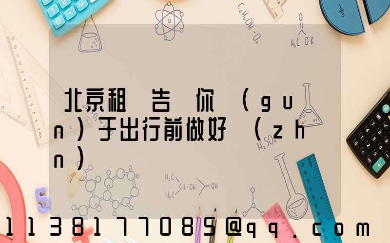 北京租車告訴你關(guān)于出行前做好準(zhǔn)備