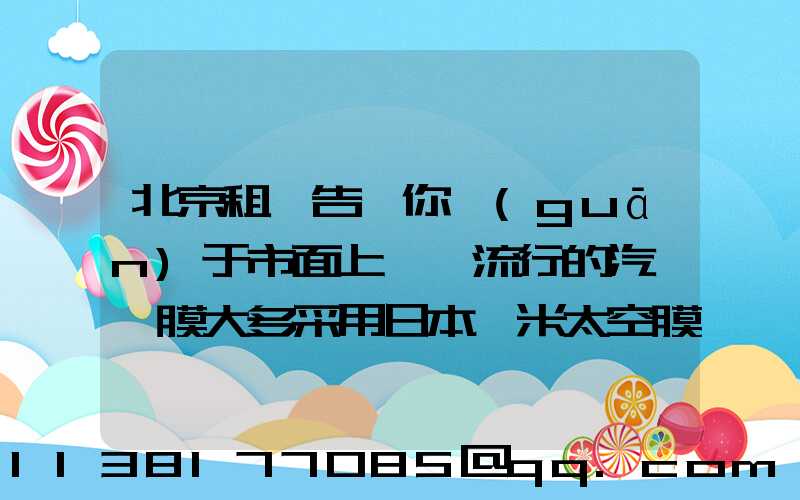 北京租車告訴你關(guān)于市面上較為流行的汽車貼膜大多采用日本納米太空膜和美國(guó)3M隔熱膜