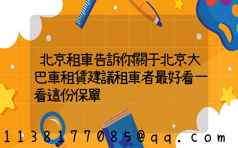 北京租車告訴你關于北京大巴車租賃建議租車者最好看一看這份保單