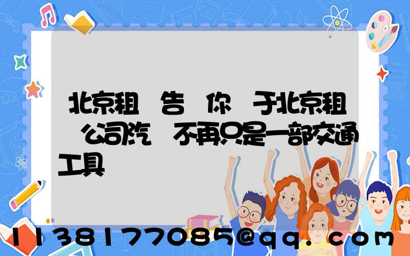 北京租車告訴你關于北京租車公司汽車不再只是一部交通工具