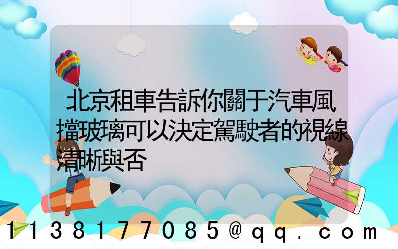 北京租車告訴你關于汽車風擋玻璃可以決定駕駛者的視線清晰與否