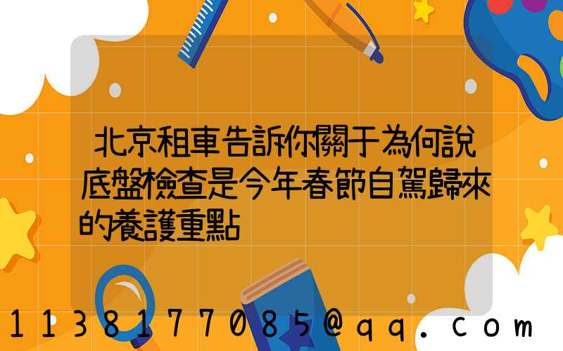 北京租車告訴你關于為何說底盤檢查是今年春節自駕歸來的養護重點