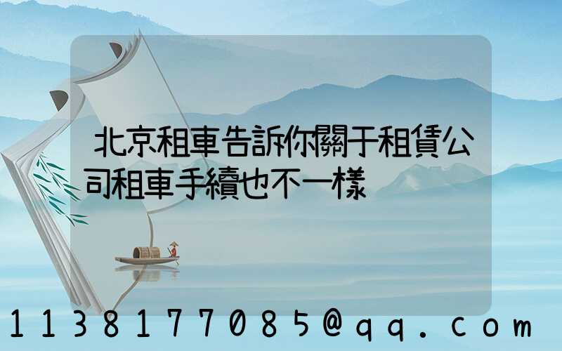 北京租車告訴你關于租賃公司租車手續也不一樣