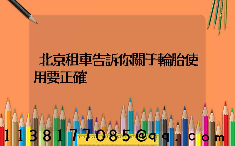 北京租車告訴你關于輪胎使用要正確