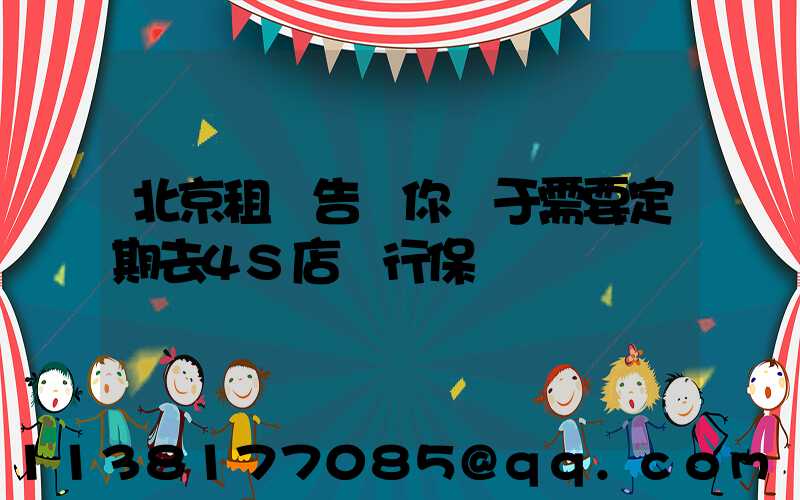 北京租車告訴你關于需要定期去4S店進行保養
