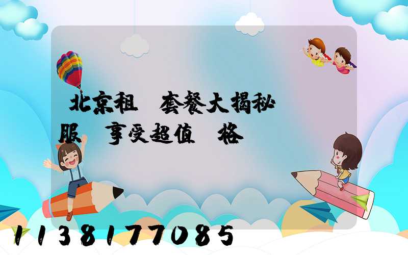 北京租車套餐大揭秘：頂級服務享受超值價格