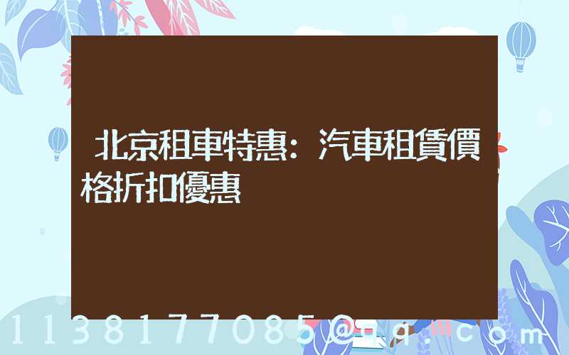 北京租車特惠：汽車租賃價格折扣優惠