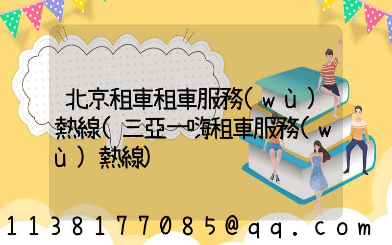 北京租車租車服務(wù)熱線(三亞一嗨租車服務(wù)熱線)