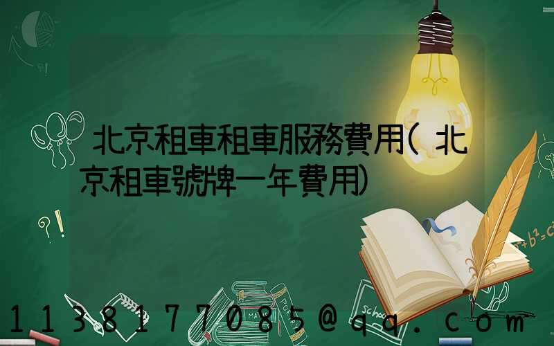 北京租車租車服務費用(北京租車號牌一年費用)