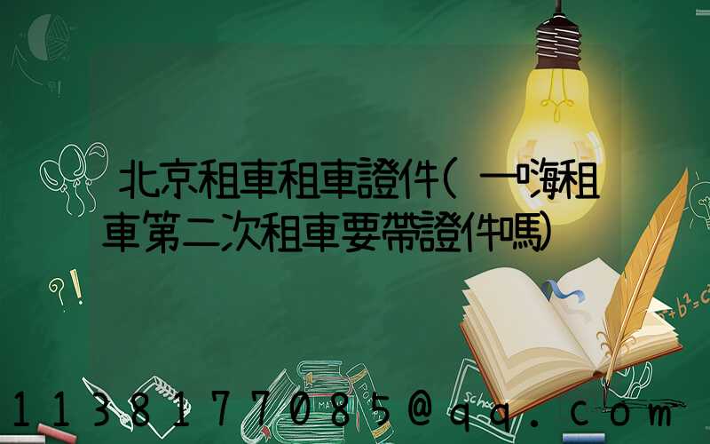 北京租車租車證件(一嗨租車第二次租車要帶證件嗎)