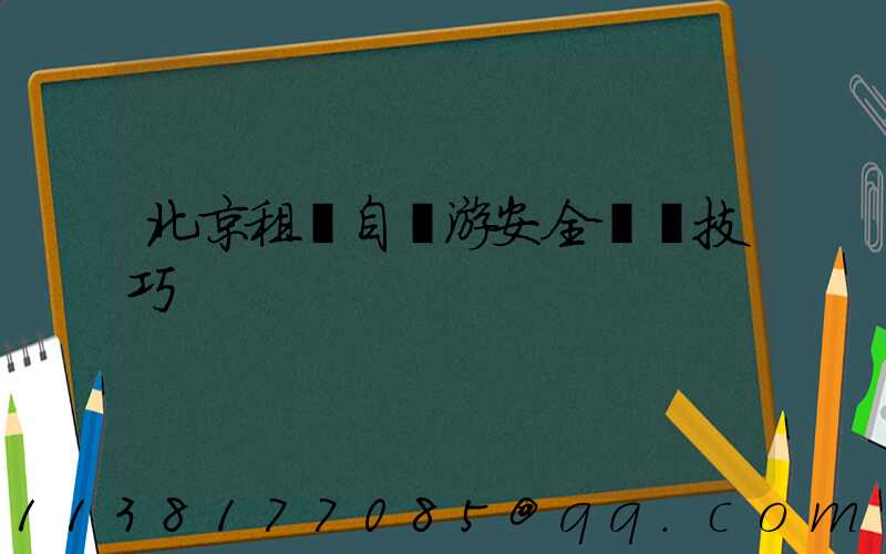 北京租車自駕游安全駕駛技巧