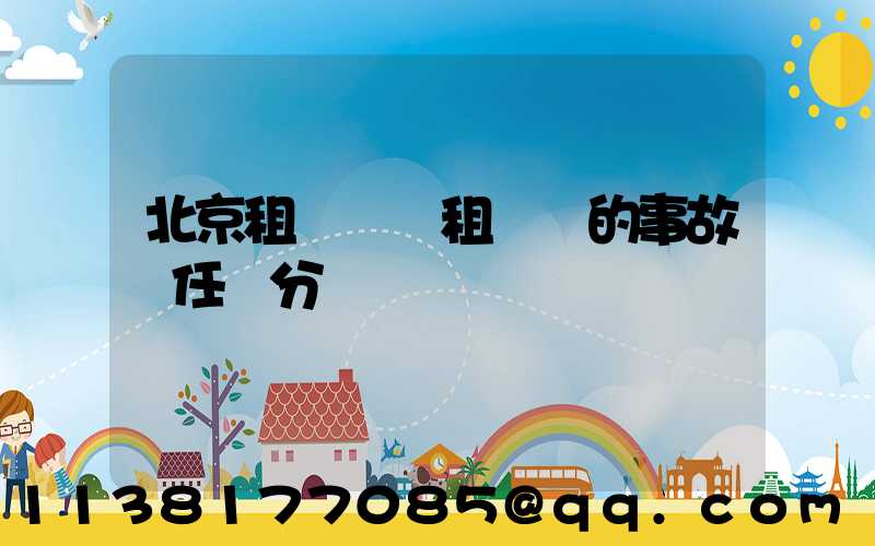 北京租車車輛租賃時的事故責任劃分