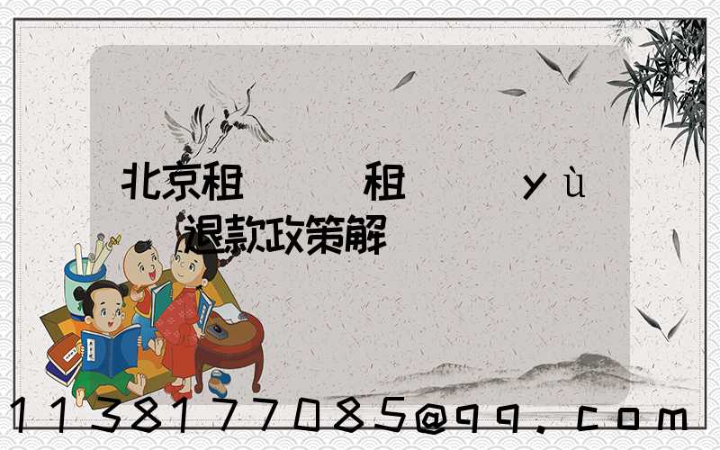 北京租車車輛租賃預(yù)訂退款政策解讀