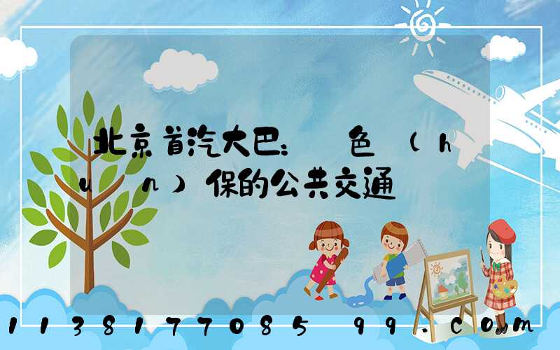 北京首汽大巴：綠色環(huán)保的公共交通選擇