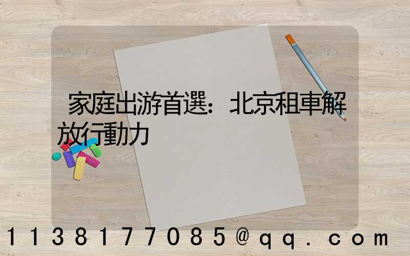 家庭出游首選：北京租車解放行動力
