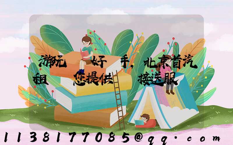 游玩娛樂好幫手，北京首汽租車為您提供機場接送服務