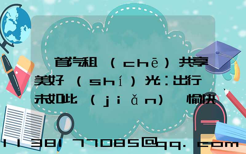 與首汽租車(chē)共享美好時(shí)光：出行從未如此簡(jiǎn)單愉快